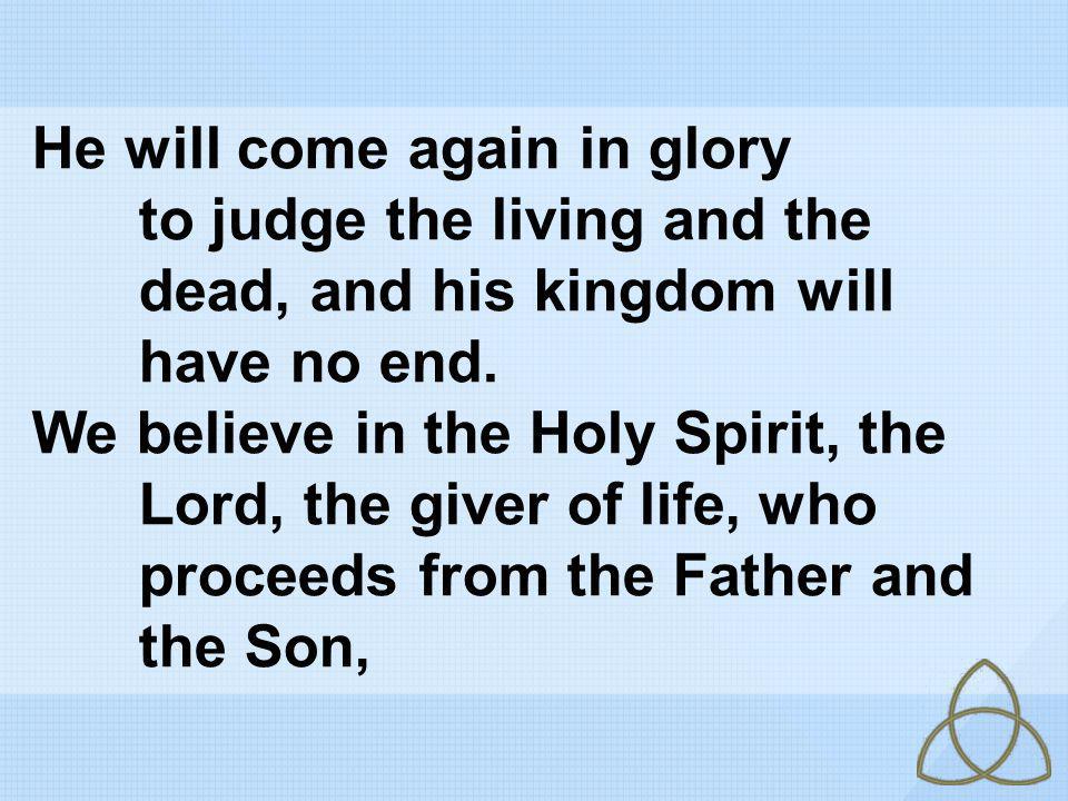 He will come again in glory. to judge the living and the
