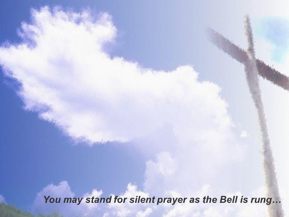 You may stand for silent prayer as the Bell is rung…