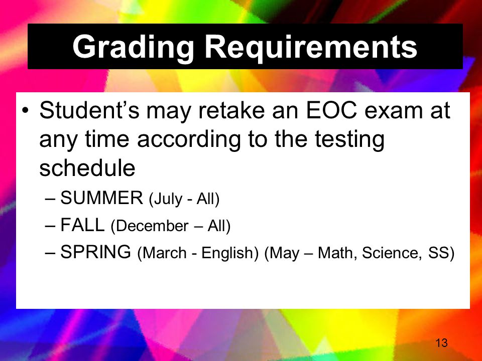 Grading Requirements Student’s may retake an EOC exam at any time according to the testing schedule.