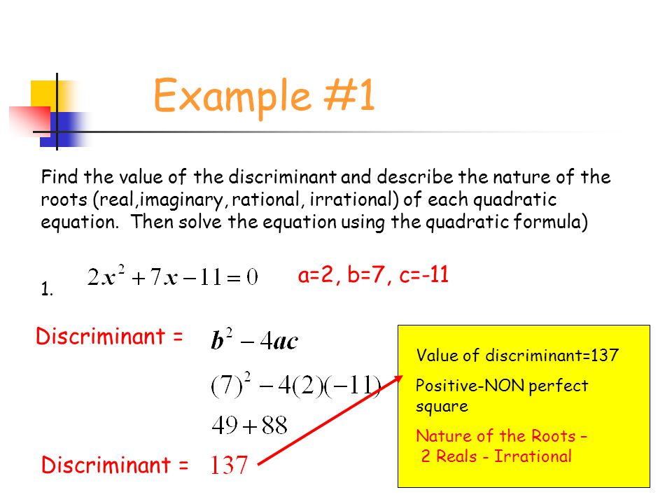 Example #1 a=2, b=7, c=-11 Discriminant = Discriminant =