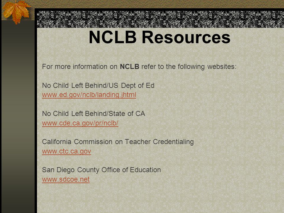 NCLB Resources For more information on NCLB refer to the following websites: No Child Left Behind/US Dept of Ed.