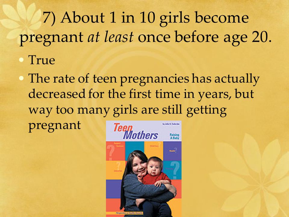 7) About 1 in 10 girls become pregnant at least once before age 20.