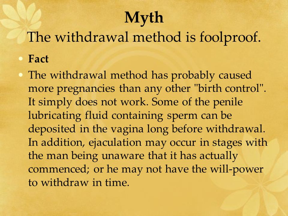 Myth The withdrawal method is foolproof.