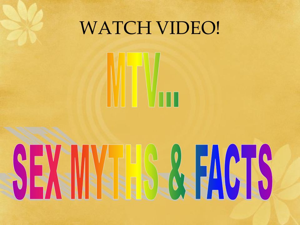 WATCH VIDEO! MTV... SEX MYTHS & FACTS