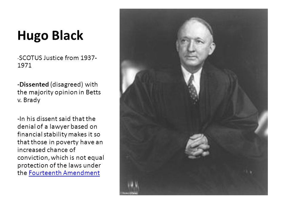 Hugo Black -SCOTUS Justice from Dissented (disagreed) with the majority opinion in Betts v. Brady.