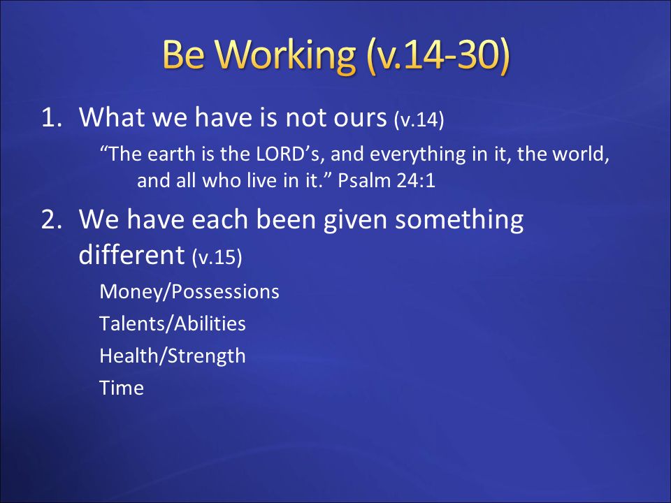 Be Working (v.14-30) What we have is not ours (v.14)