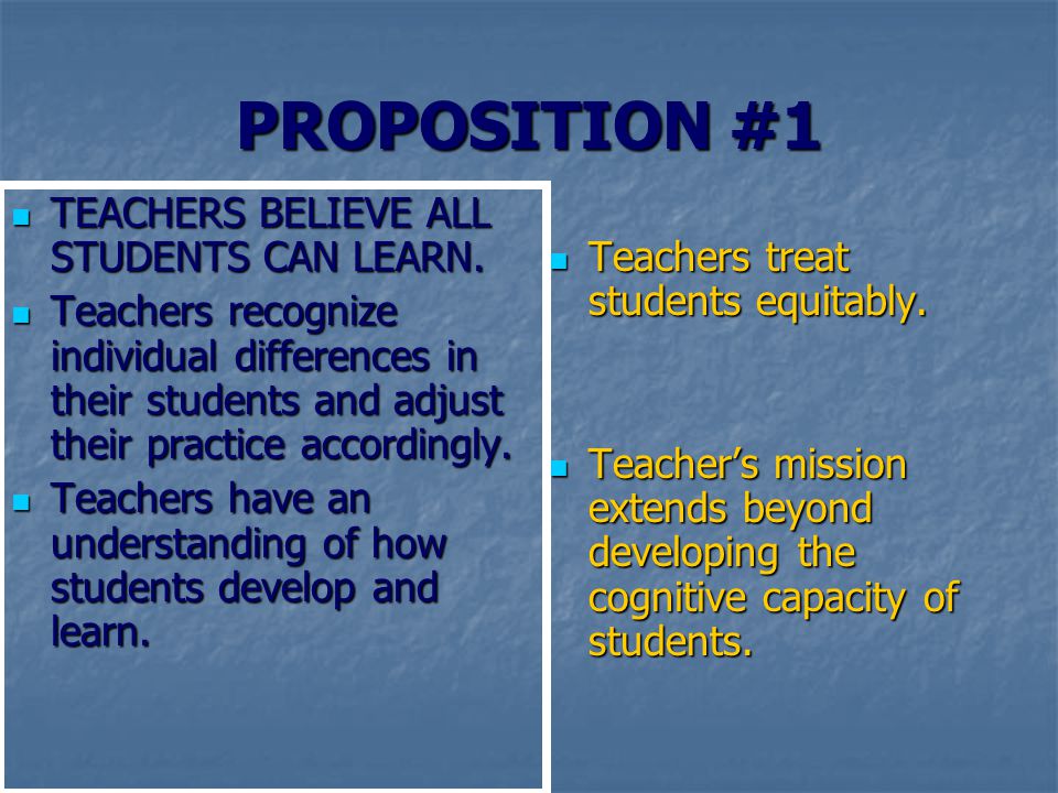 PROPOSITION #1 TEACHERS BELIEVE ALL STUDENTS CAN LEARN.
