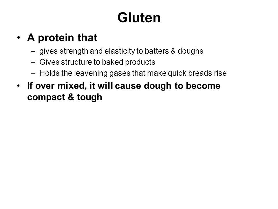 Gluten A protein that. gives strength and elasticity to batters & doughs. Gives structure to baked products.