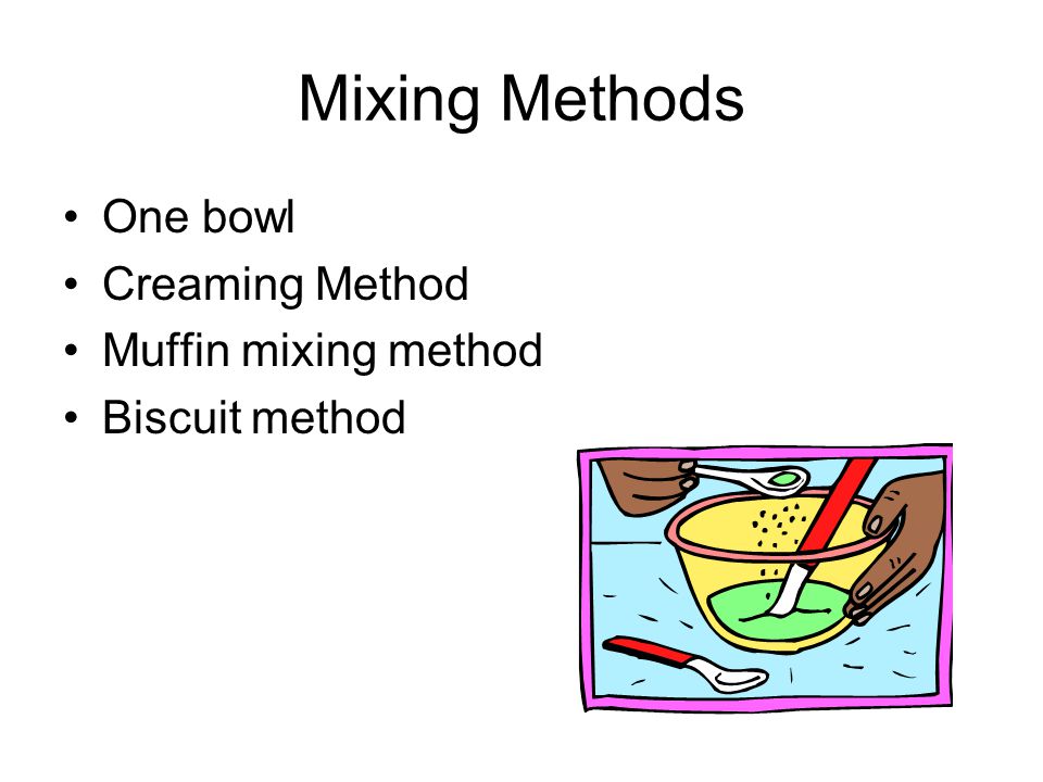 Mixing Methods One bowl Creaming Method Muffin mixing method