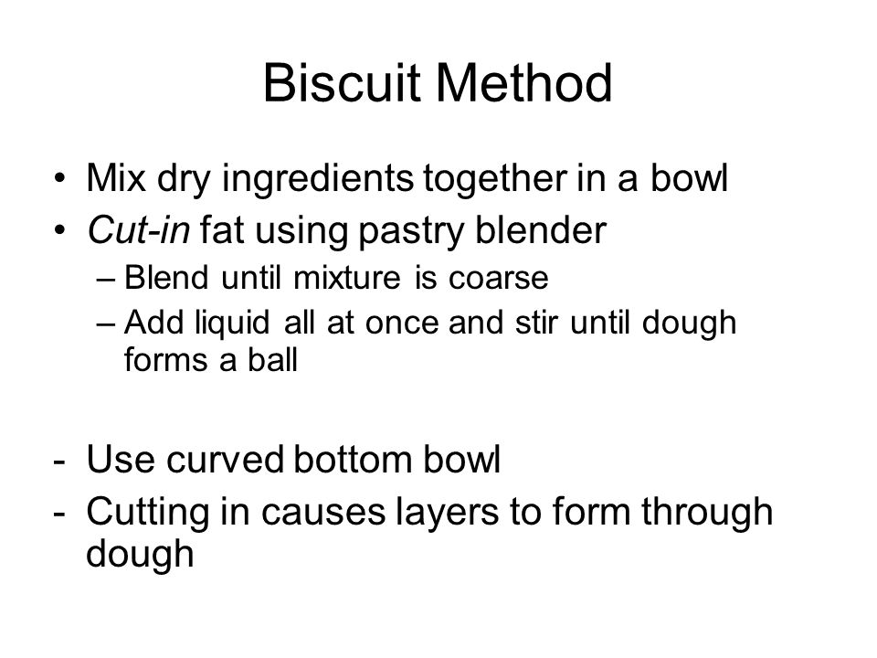 Biscuit Method Mix dry ingredients together in a bowl