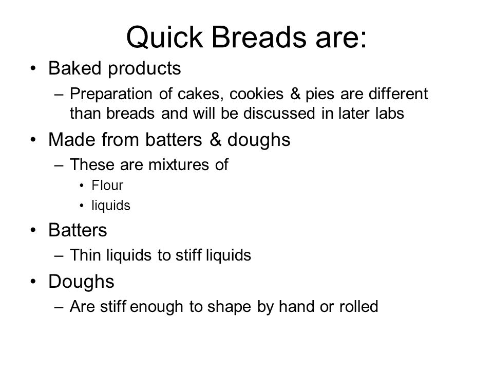 Quick Breads are: Baked products Made from batters & doughs Batters