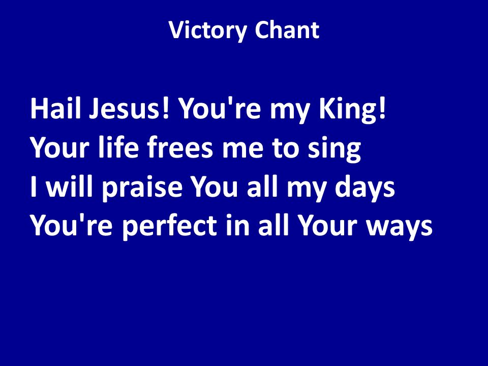 Victory Chant Hail Jesus. You re my King.