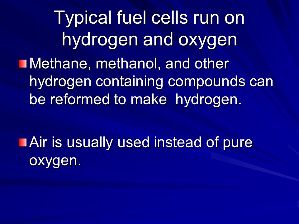 Typical fuel cells run on hydrogen and oxygen
