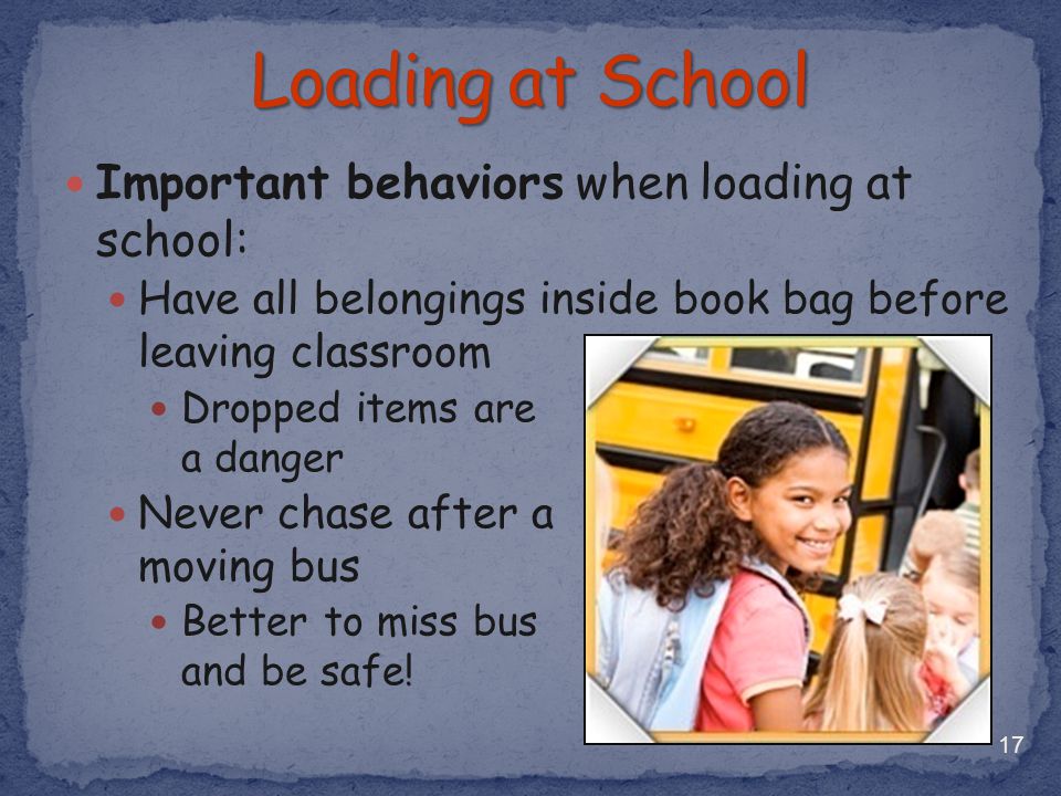 Loading at School Important behaviors when loading at school: