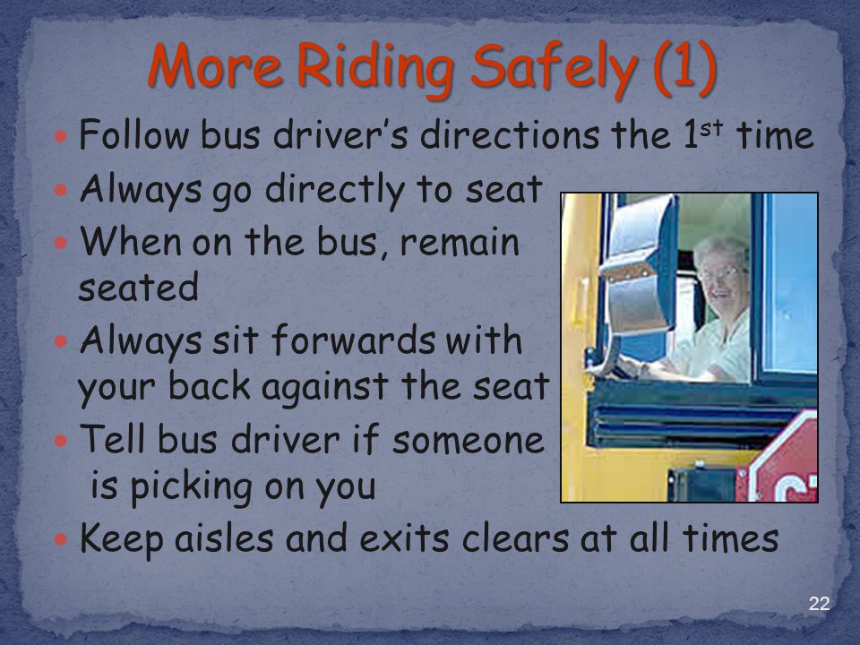 More Riding Safely (1) Follow bus driver’s directions the 1st time