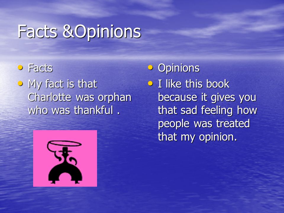 Facts &Opinions Facts. My fact is that Charlotte was orphan who was thankful . Opinions.