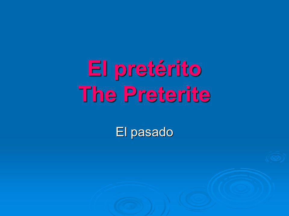 El pretérito The Preterite
