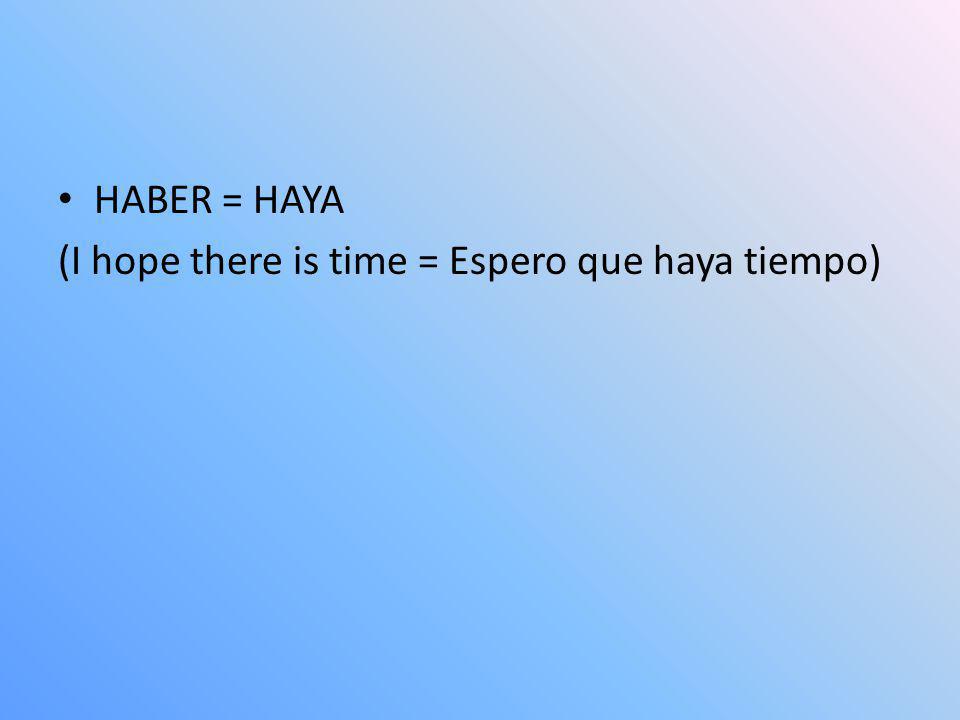 HABER = HAYA (I hope there is time = Espero que haya tiempo)