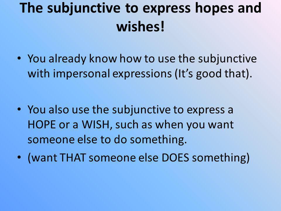 The subjunctive to express hopes and wishes!