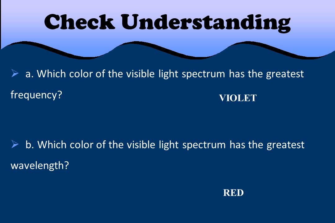 Check Understanding a. Which color of the visible light spectrum has the greatest frequency