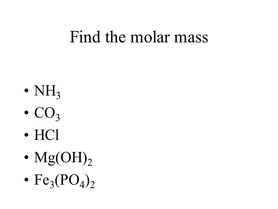 Find the molar mass NH3 CO3 HCl Mg(OH)2 Fe3(PO4)2.