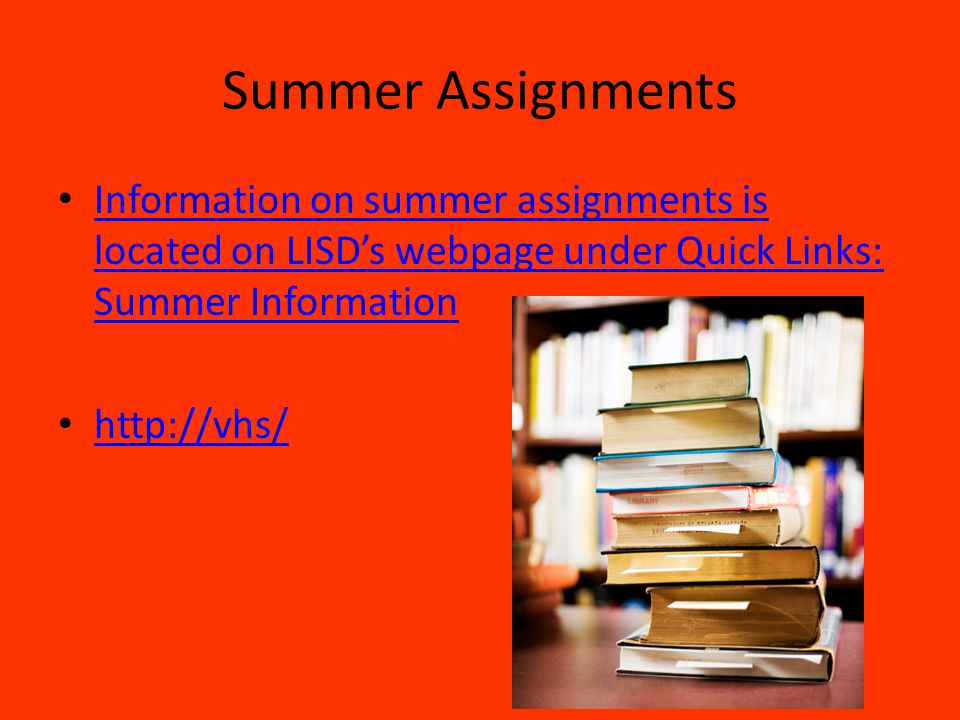 Summer Assignments Information on summer assignments is located on LISD’s webpage under Quick Links: Summer Information.