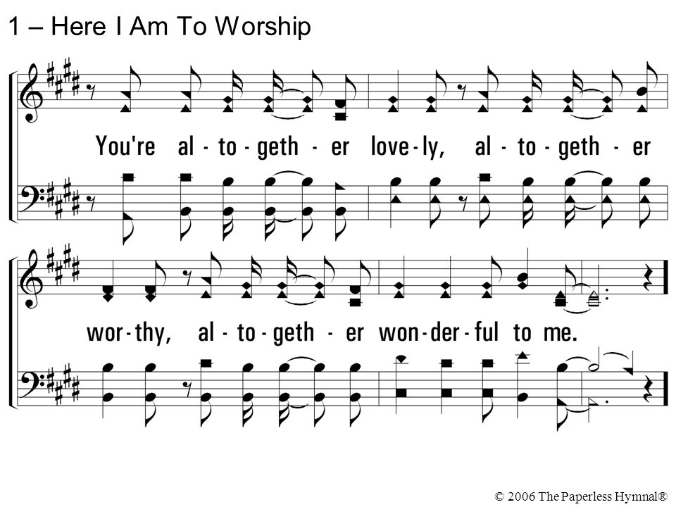 1 – Here I Am To Worship © 2006 The Paperless Hymnal®