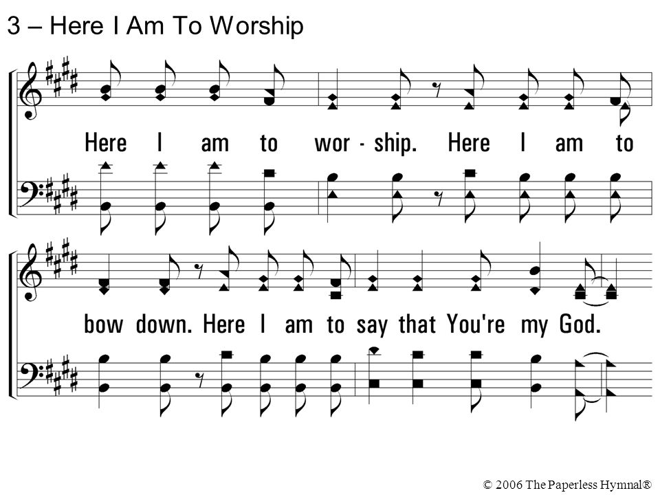 3 – Here I Am To Worship © 2006 The Paperless Hymnal®