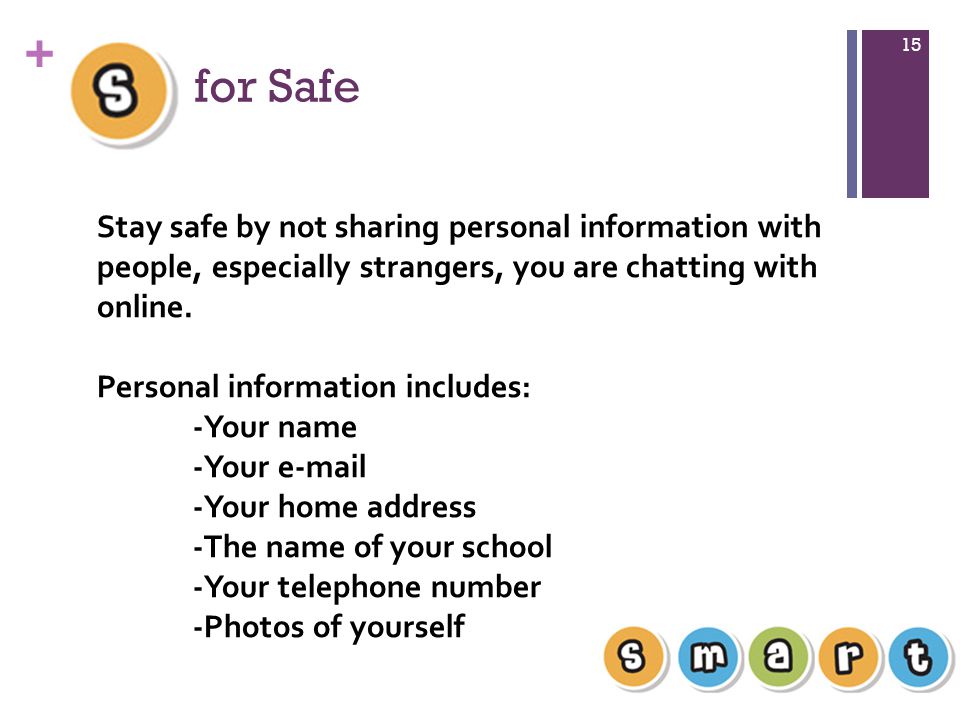 for Safe Stay safe by not sharing personal information with people, especially strangers, you are chatting with online.