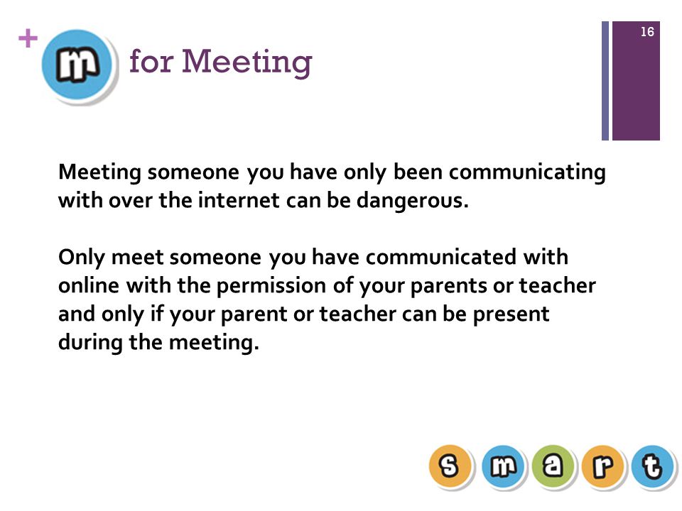 for Meeting Meeting someone you have only been communicating with over the internet can be dangerous.