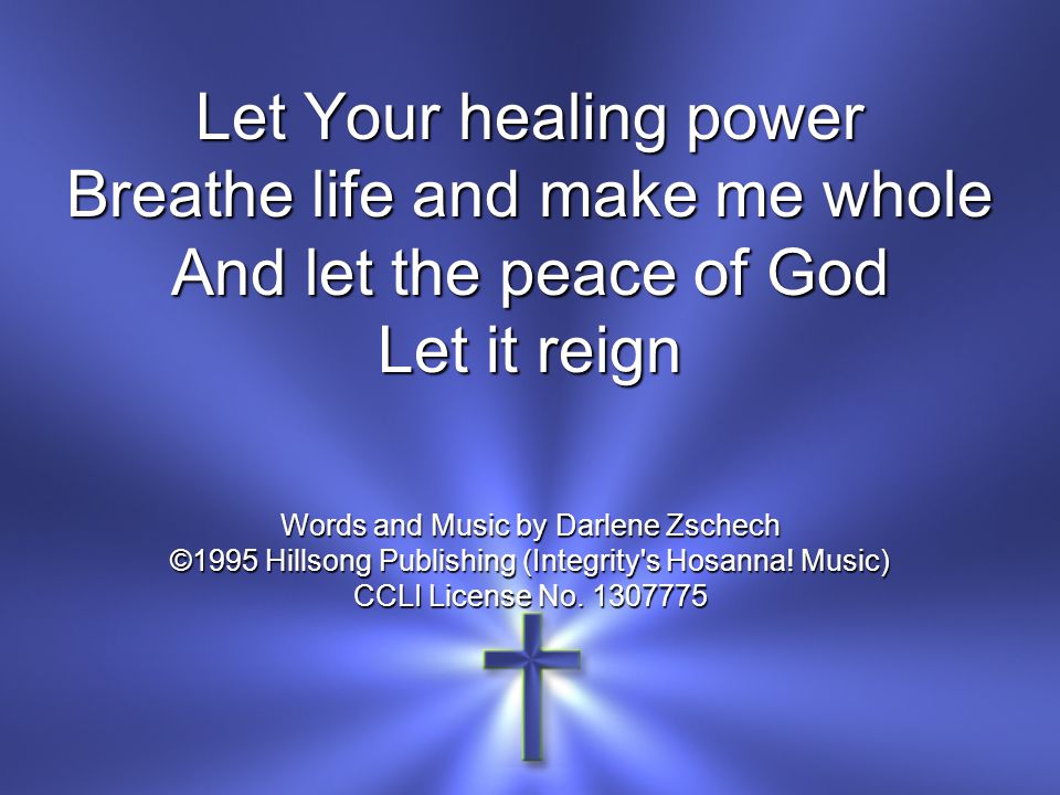 Let Your healing power Breathe life and make me whole And let the peace of God