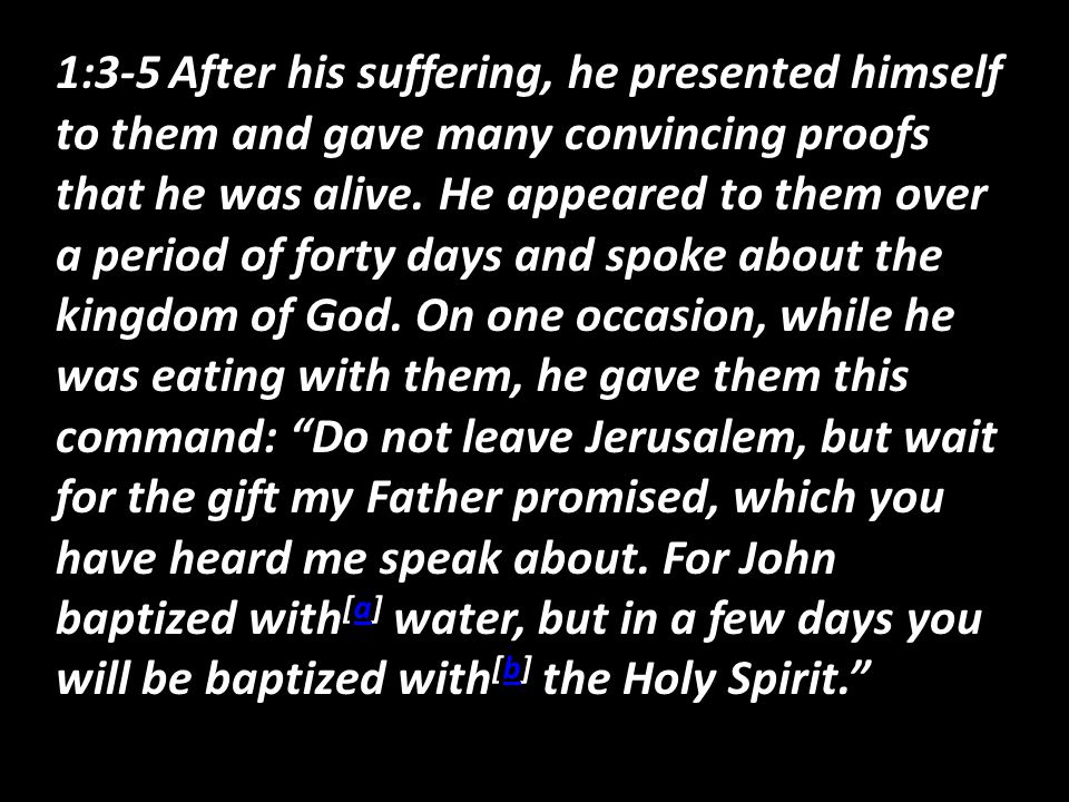 1:3-5 After his suffering, he presented himself to them and gave many convincing proofs that he was alive.