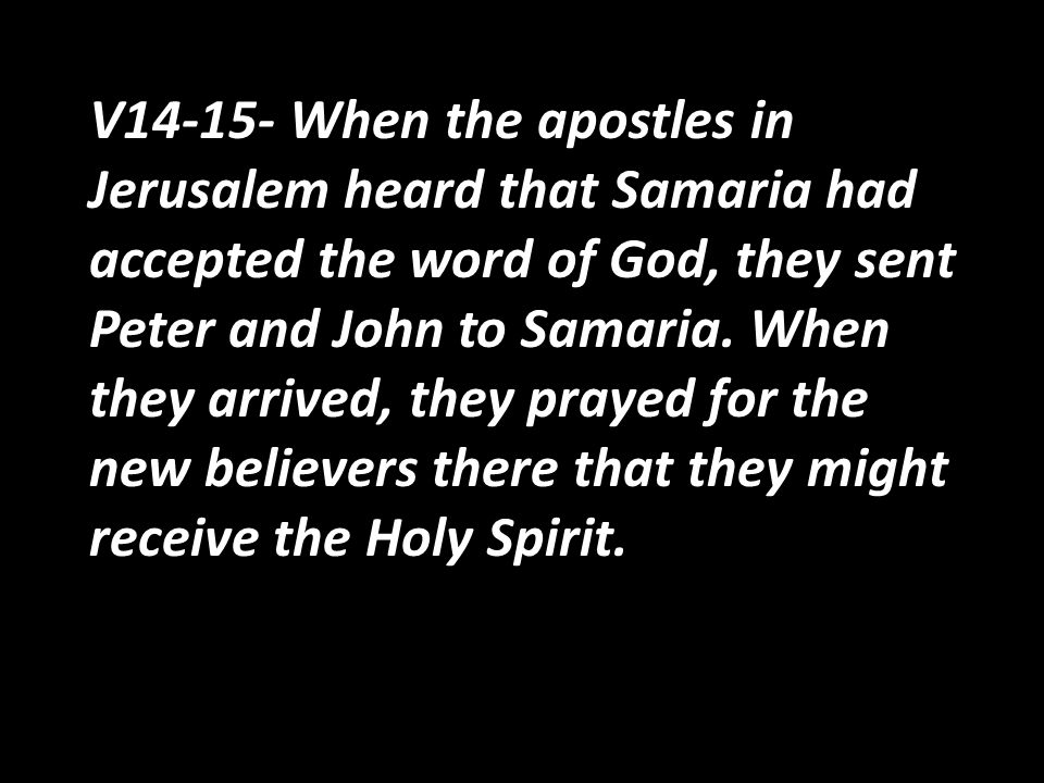 V When the apostles in Jerusalem heard that Samaria had accepted the word of God, they sent Peter and John to Samaria.