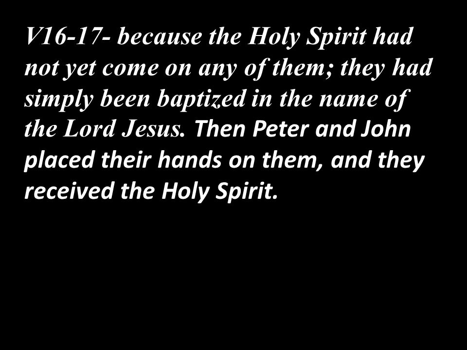 V because the Holy Spirit had not yet come on any of them; they had simply been baptized in the name of the Lord Jesus.