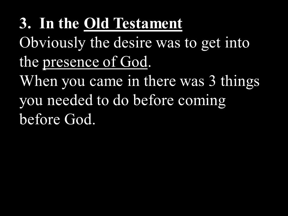 3. In the Old Testament Obviously the desire was to get into the presence of God.