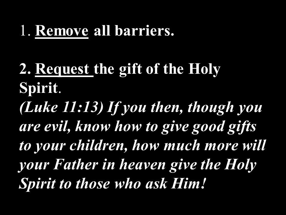1. Remove all barriers. 2. Request the gift of the Holy Spirit.