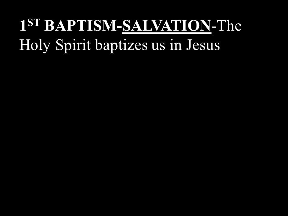 1ST BAPTISM-SALVATION-The Holy Spirit baptizes us in Jesus
