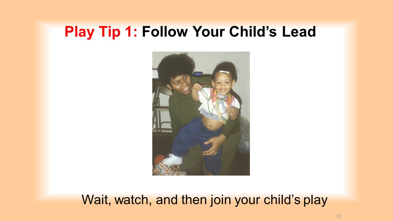 Play Tip 1: Follow Your Child’s Lead