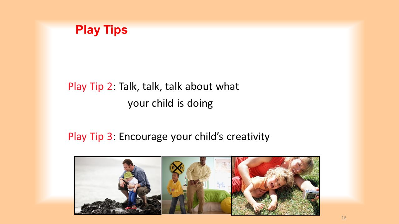 Play Tips Play Tip 2: Talk, talk, talk about what your child is doing