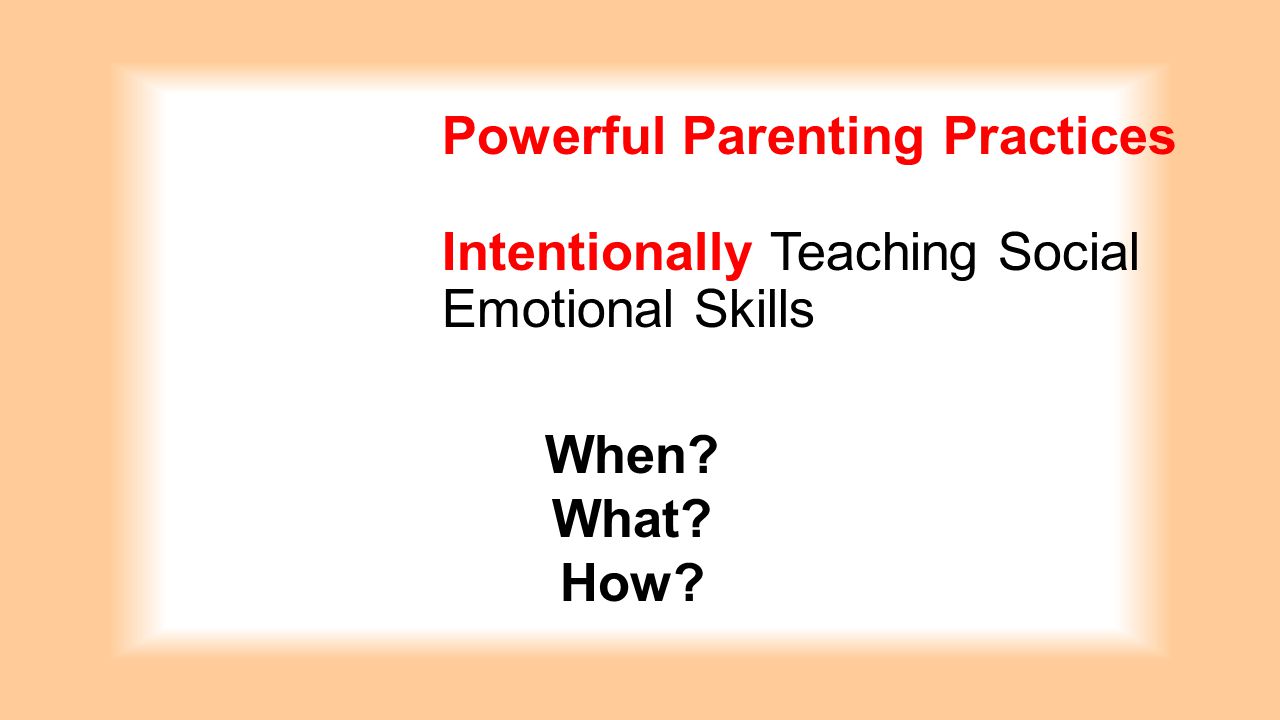 Powerful Parenting Practices Intentionally Teaching Social Emotional Skills