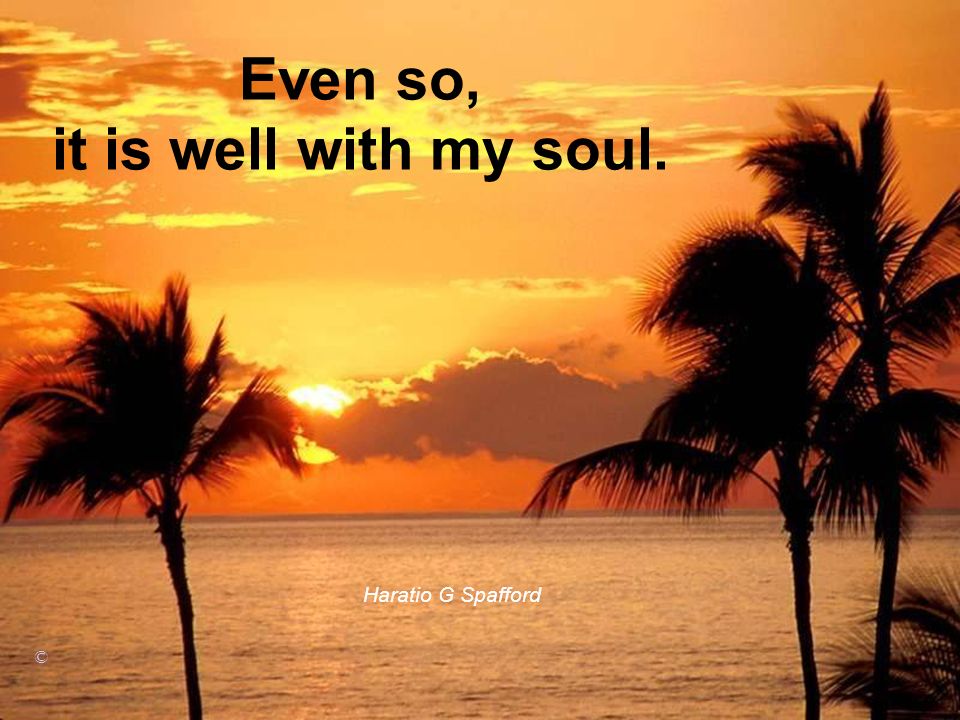 Even so, it is well with my soul.