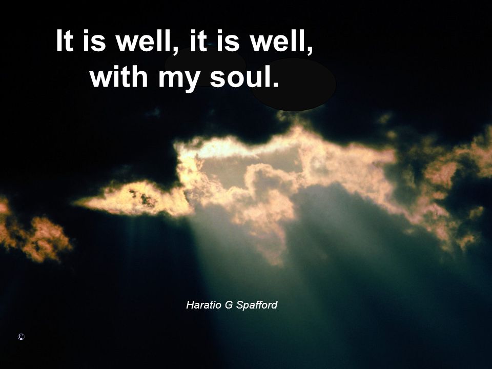 It is well, it is well, with my soul.