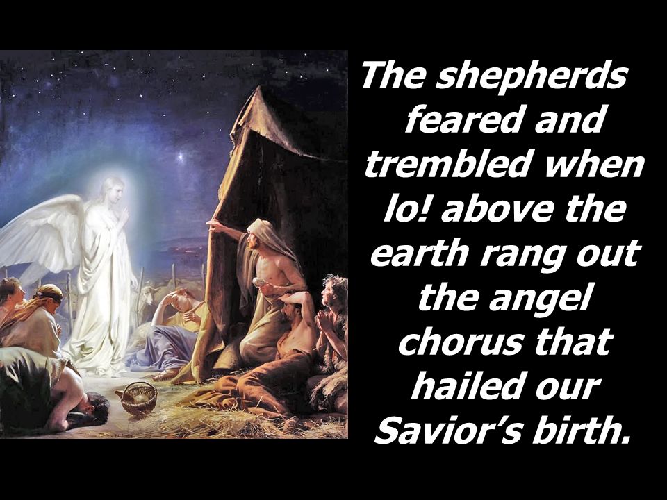 The shepherds feared and trembled when lo