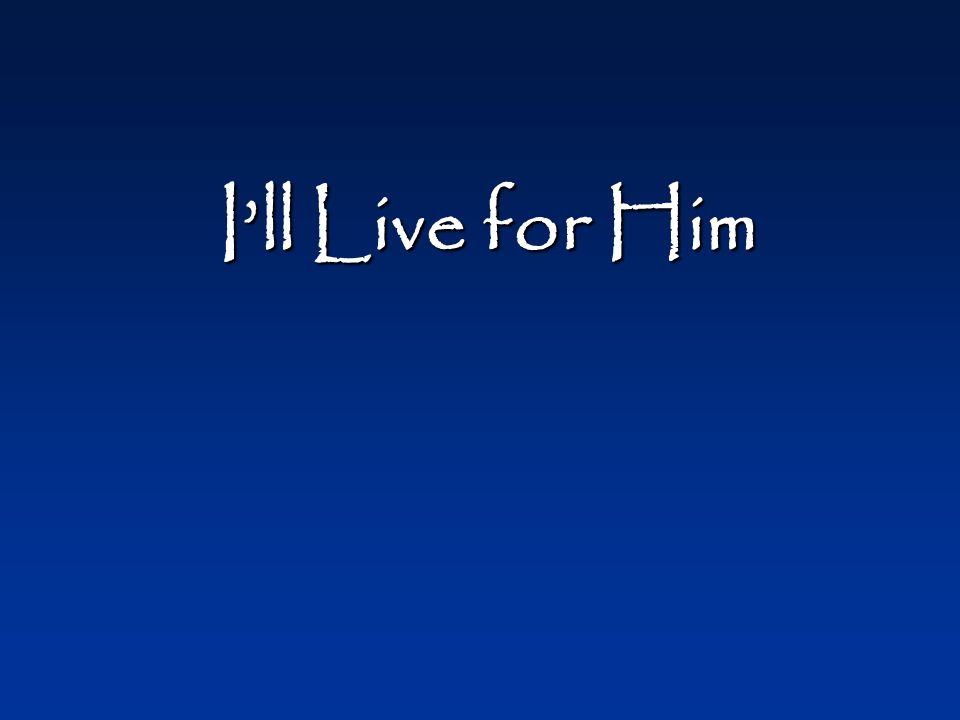 I’ll Live for Him