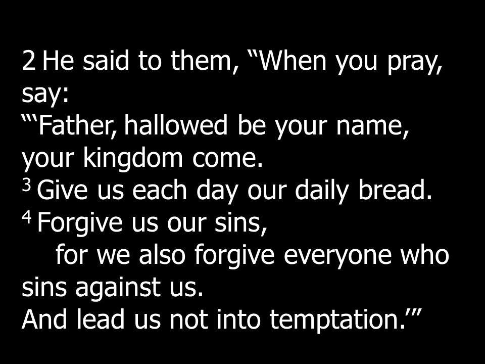 2 He said to them, When you pray, say: