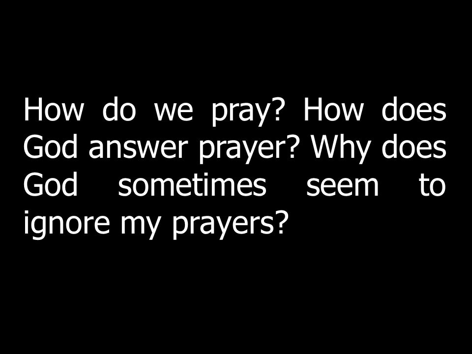 How do we pray. How does God answer prayer