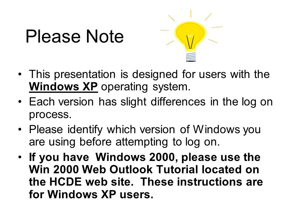 Please Note This presentation is designed for users with the Windows XP operating system. Each version has slight differences in the log on process.