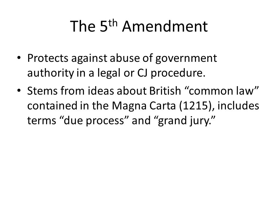 The 5th Amendment Protects against abuse of government authority in a legal or CJ procedure.