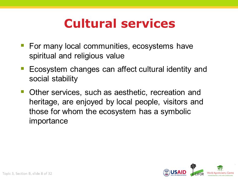 Cultural services For many local communities, ecosystems have spiritual and religious value.