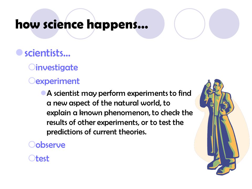 how science happens… scientists… investigate experiment observe test